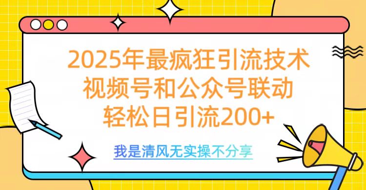 2025年最疯狂引流技术，视频号和公众号联动，轻松日引流200+搞钱项目网-网创项目资源站-副业项目-创业项目-搞钱项目搞钱项目网