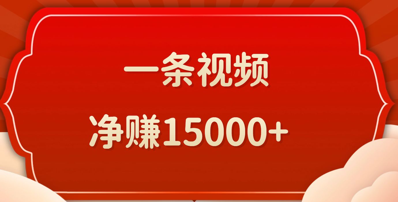 一条视频，净赚15000+搞钱项目网-网创项目资源站-副业项目-创业项目-搞钱项目搞钱项目网