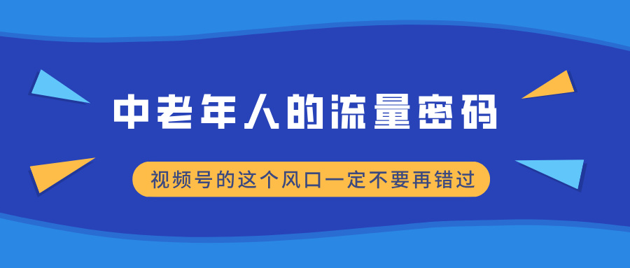 中老年人的流量密码,视频号的这个风口一定不要再错过,小白轻松月入过万搞钱项目网-网创项目资源站-副业项目-创业项目-搞钱项目搞钱项目网