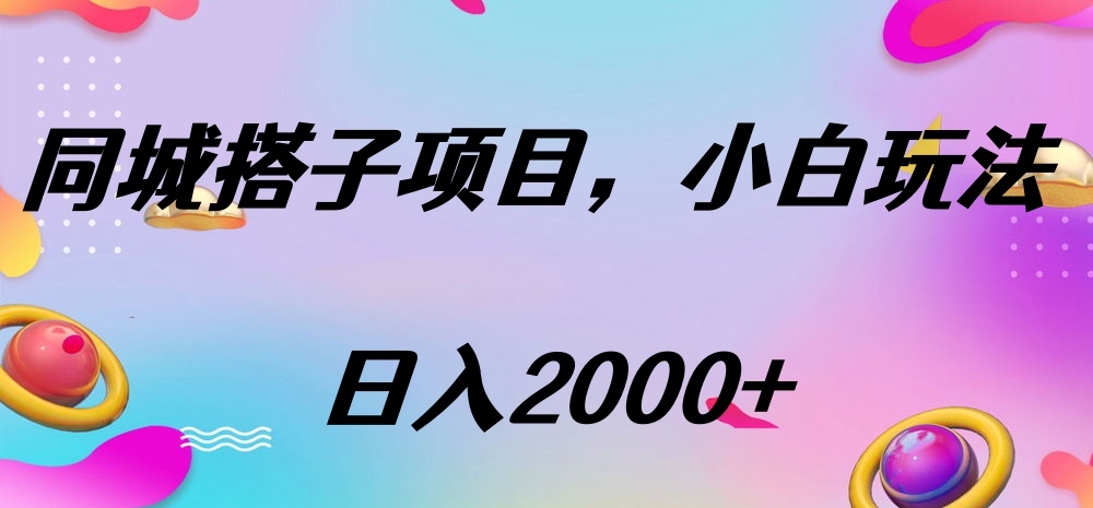 同城搭子项目，按这个方法，日入2000+搞钱项目网-网创项目资源站-副业项目-创业项目-搞钱项目搞钱项目网