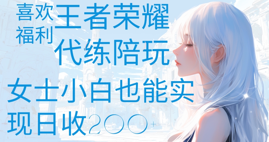 王者荣耀代打陪练喜欢王者的福利边玩还能多个收入女士小白也能轻松实现日收200+搞钱项目网-网创项目资源站-副业项目-创业项目-搞钱项目搞钱项目网