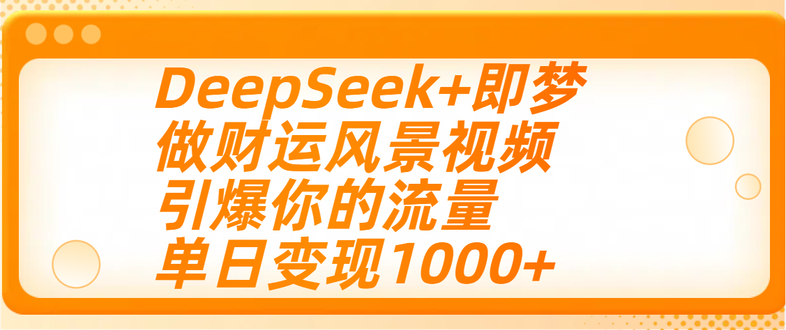 用DeepSeek+即梦制作财运风景视频,引爆你的流量,单日变现1000+搞钱项目网-网创项目资源站-副业项目-创业项目-搞钱项目搞钱项目网
