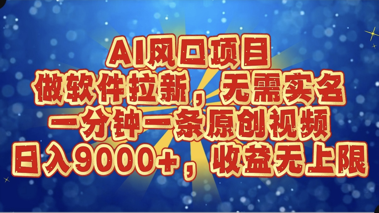 AI风口项目，做软件拉新，无需实名，一分钟一条原创视频，日入9000+，收益无上限搞钱项目网-网创项目资源站-副业项目-创业项目-搞钱项目搞钱项目网
