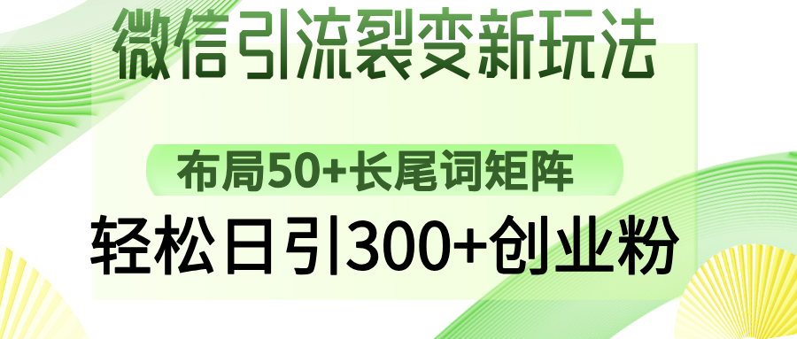 微信引流裂变新玩法：布局50+长尾词矩阵，轻松日引300+创业粉搞钱项目网-网创项目资源站-副业项目-创业项目-搞钱项目搞钱项目网