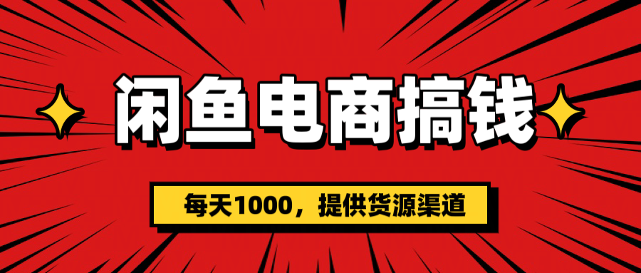 闲鱼电商搞钱，一天1000＋(提供货源）搞钱项目网-网创项目资源站-副业项目-创业项目-搞钱项目搞钱项目网