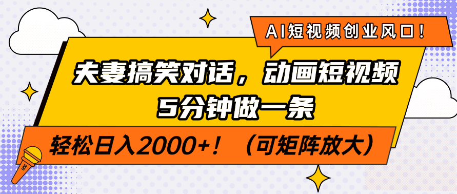 AI短视频创业风口！夫妻搞笑对话，动画短视频5分钟做一条，轻松日入2000+！（可矩阵放大）搞钱项目网-网创项目资源站-副业项目-创业项目-搞钱项目搞钱项目网