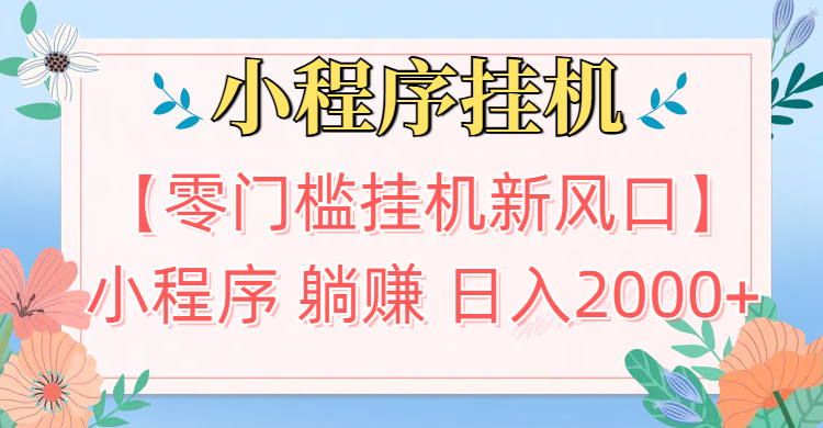 【零门槛挂机新风口】小程序躺赚日入2000+实操路径曝光!内部渠道限时开放搞钱项目网-网创项目资源站-副业项目-创业项目-搞钱项目搞钱项目网