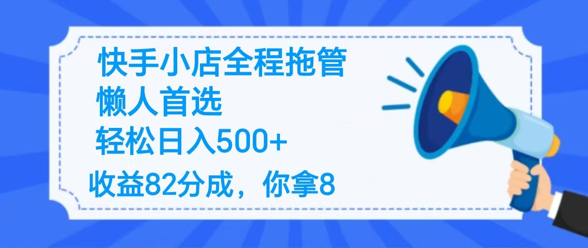 2025最新快手小店全程拖管,你只要提供帐号,收益82分成,你拿8单日变现500+ !搞钱项目网-网创项目资源站-副业项目-创业项目-搞钱项目搞钱项目网
