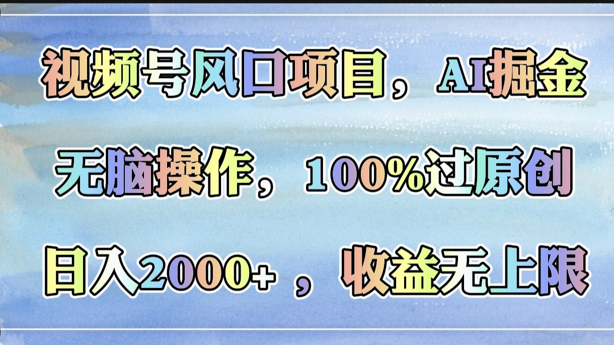 视频号风口项目,AI掘金,无脑操作,100%过原创,日入2000+,收益无上限搞钱项目网-网创项目资源站-副业项目-创业项目-搞钱项目搞钱项目网
