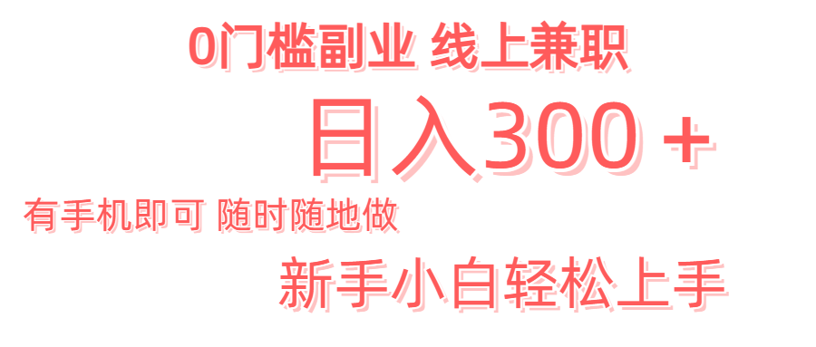 日入300+0门槛副业 有手机即可 随时随地做 新手小白轻松上手搞钱项目网-网创项目资源站-副业项目-创业项目-搞钱项目搞钱项目网