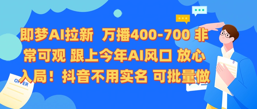 即梦AI拉新 万播400-700 抖音不用实名 可批量做搞钱项目网-网创项目资源站-副业项目-创业项目-搞钱项目搞钱项目网