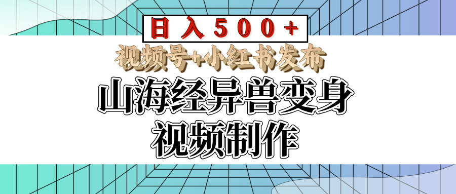 山海经异兽变身视频制作,日入500+,视频号+小红书发布搞钱项目网-网创项目资源站-副业项目-创业项目-搞钱项目搞钱项目网