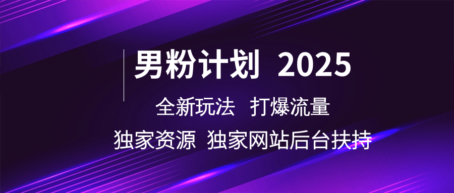 男粉计划2025全新玩法打爆流量 独家资源 独家网站 后台扶持搞钱项目网-网创项目资源站-副业项目-创业项目-搞钱项目搞钱项目网