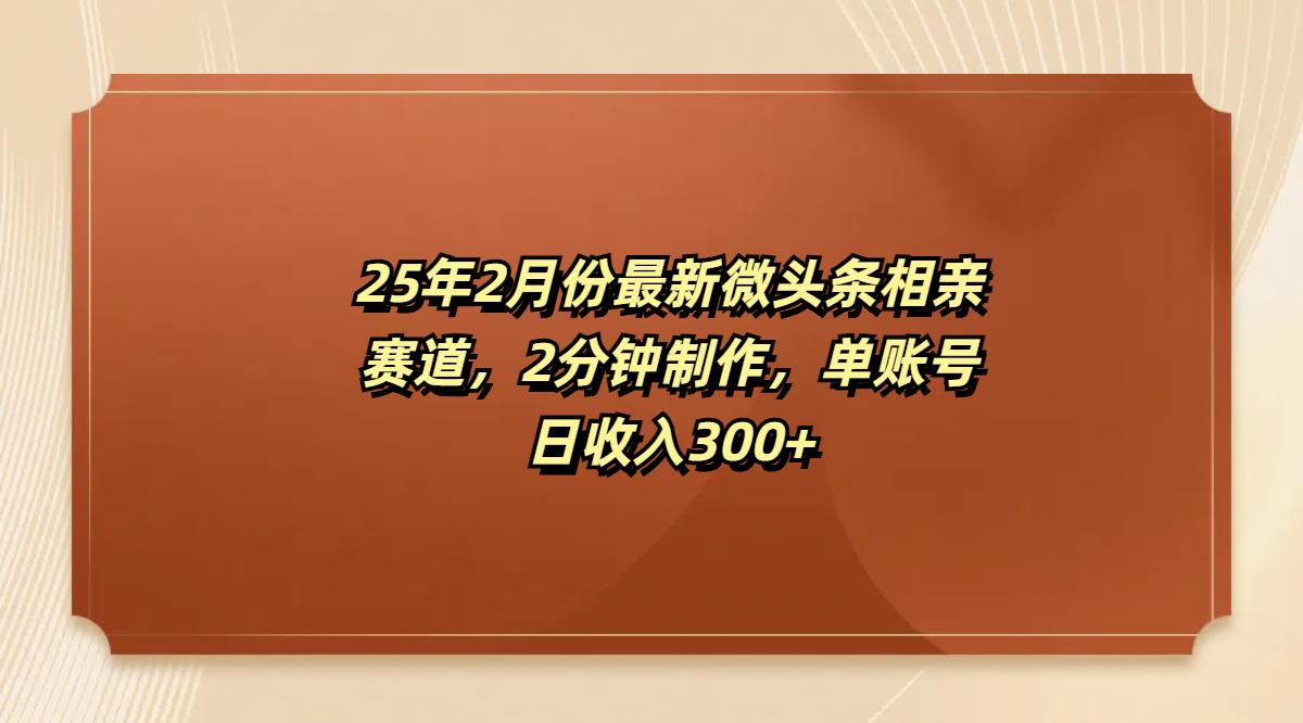 最新微头条相亲赛道，2分钟制作，单账号日收入300+搞钱项目网-网创项目资源站-副业项目-创业项目-搞钱项目搞钱项目网