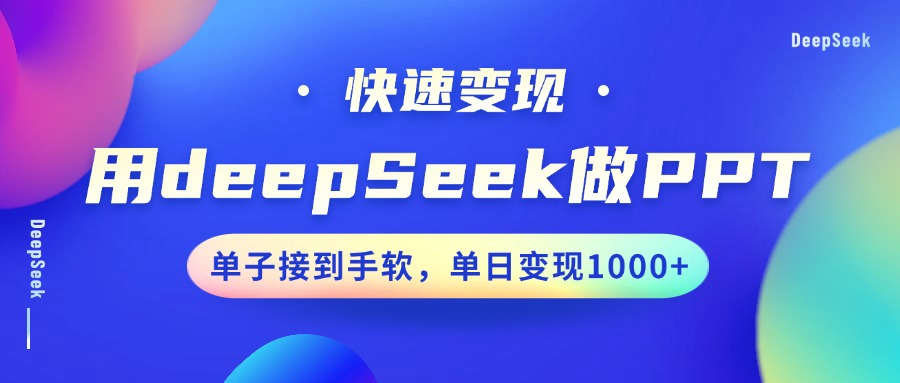 用DeepSeek做PPT，快速变现，单子接到手软，单日变现1000+搞钱项目网-网创项目资源站-副业项目-创业项目-搞钱项目搞钱项目网