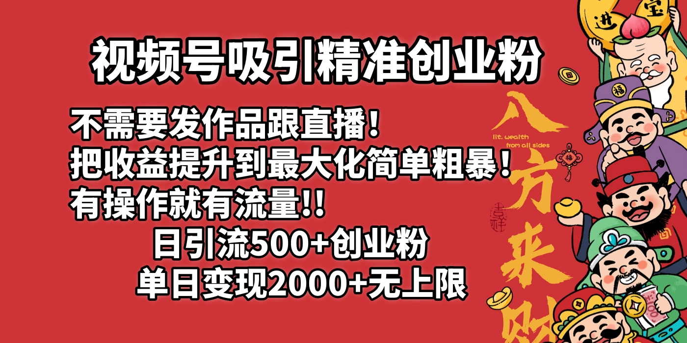 视频号吸引精准创业粉!不需要发作品跟直播!把收益提升到最大化,简单粗暴!有操作就有流量!日引500+创业粉,单日变现2000+无上限搞钱项目网-网创项目资源站-副业项目-创业项目-搞钱项目搞钱项目网