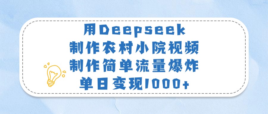 用Deepseek制作农村小院视频，制作简单流量爆炸，单日变现1000+搞钱项目网-网创项目资源站-副业项目-创业项目-搞钱项目搞钱项目网