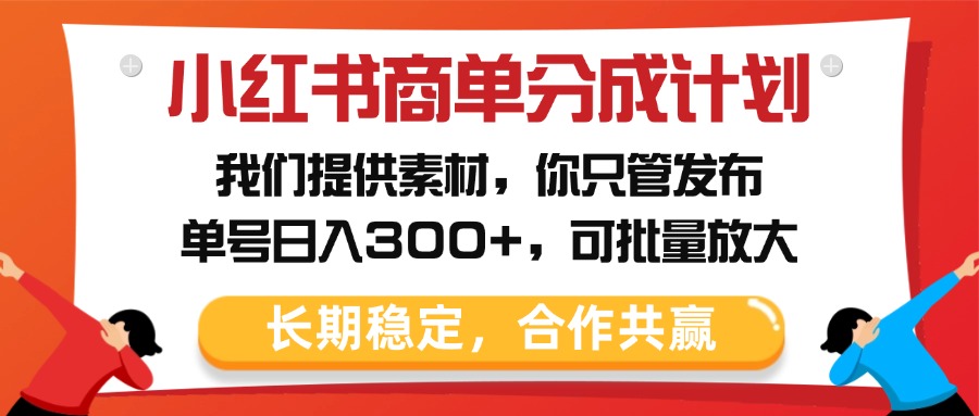 小红书商单分成计划，我们提供素材，你只管发布，单号日入300+，可批量放大搞钱项目网-网创项目资源站-副业项目-创业项目-搞钱项目搞钱项目网