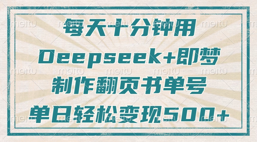 每天十分钟,用Deepseek+即梦,制作翻页书单号,疯狂涨粉,单日变现500+搞钱项目网-网创项目资源站-副业项目-创业项目-搞钱项目搞钱项目网