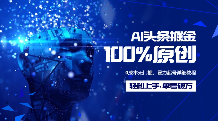 AI头条掘金100%原创玩法，0成本无门槛，暴力起号详细教程，轻松上手，单号破万搞钱项目网-网创项目资源站-副业项目-创业项目-搞钱项目搞钱项目网