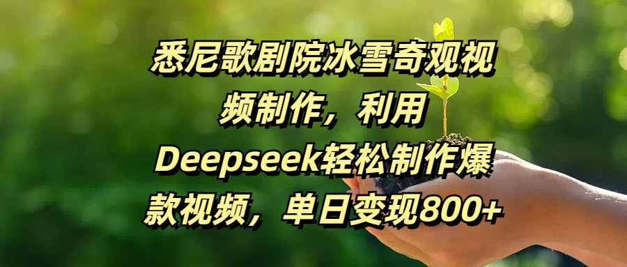 悉尼歌剧院冰雪奇观视频制作,利用Deepseek轻松制作爆款视频,单日变现800+搞钱项目网-网创项目资源站-副业项目-创业项目-搞钱项目搞钱项目网