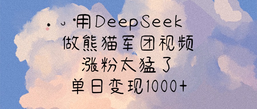 用DeepSeek做熊猫军团视频，涨粉太猛了，单日变现1000+搞钱项目网-网创项目资源站-副业项目-创业项目-搞钱项目搞钱项目网
