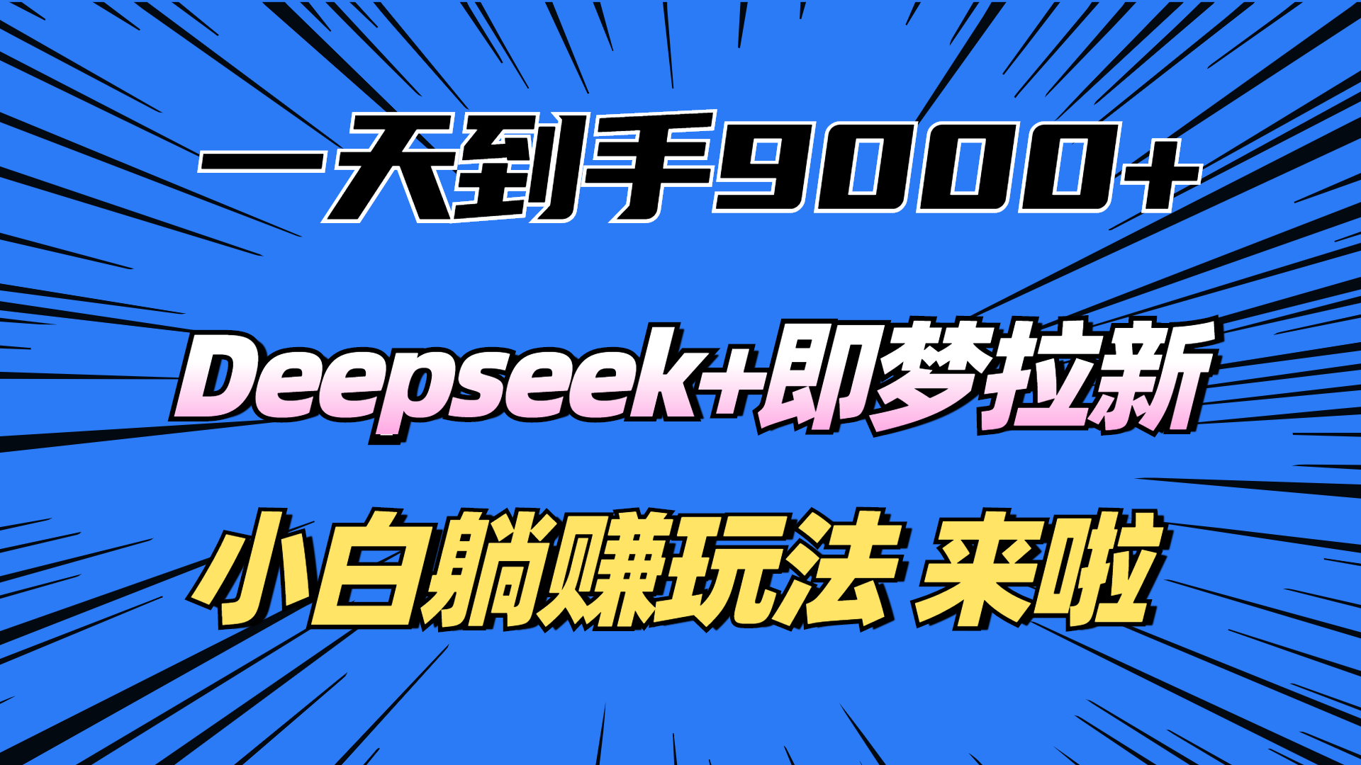 一天到手9000加,deepseek+即梦拉新,新手躺赚攻略,来啦!搞钱项目网-网创项目资源站-副业项目-创业项目-搞钱项目搞钱项目网
