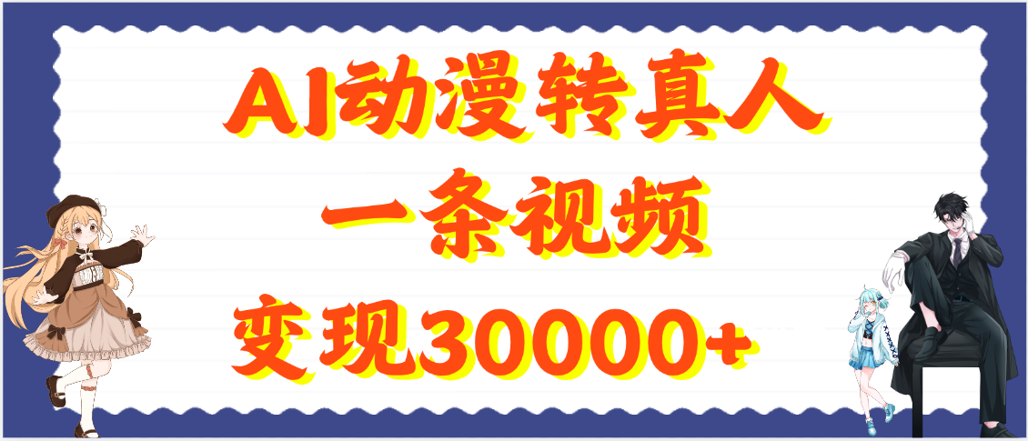AI动漫转真人，一条视频变现30000+搞钱项目网-网创项目资源站-副业项目-创业项目-搞钱项目搞钱项目网