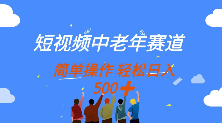 短视频中老年赛道，操作简单，多平台收益，无脑搬运日入500+搞钱项目网-网创项目资源站-副业项目-创业项目-搞钱项目搞钱项目网