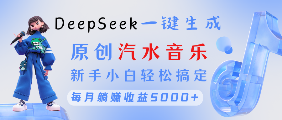 原创汽水音乐DeepSeek一键生成 新手小白轻松搞定 每月躺赚5000+搞钱项目网-网创项目资源站-副业项目-创业项目-搞钱项目搞钱项目网