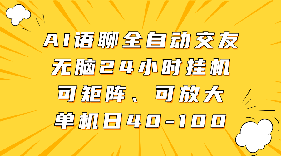 AI语聊全自动交友，无脑24小时挂机可矩阵、单机日40-100，可放大搞钱项目网-网创项目资源站-副业项目-创业项目-搞钱项目搞钱项目网