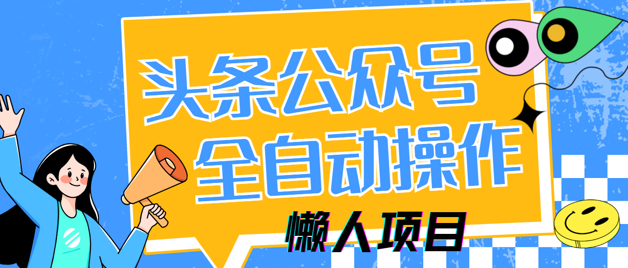 懒人项目，多平台操作全自动运行，头条，公众号，下班实操5分钟日入500+搞钱项目网-网创项目资源站-副业项目-创业项目-搞钱项目搞钱项目网