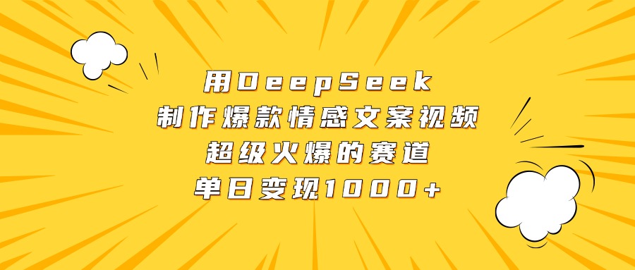 用DeepSeek制作爆款情感文案视频，超级火爆的赛道，单日变现1000+搞钱项目网-网创项目资源站-副业项目-创业项目-搞钱项目搞钱项目网
