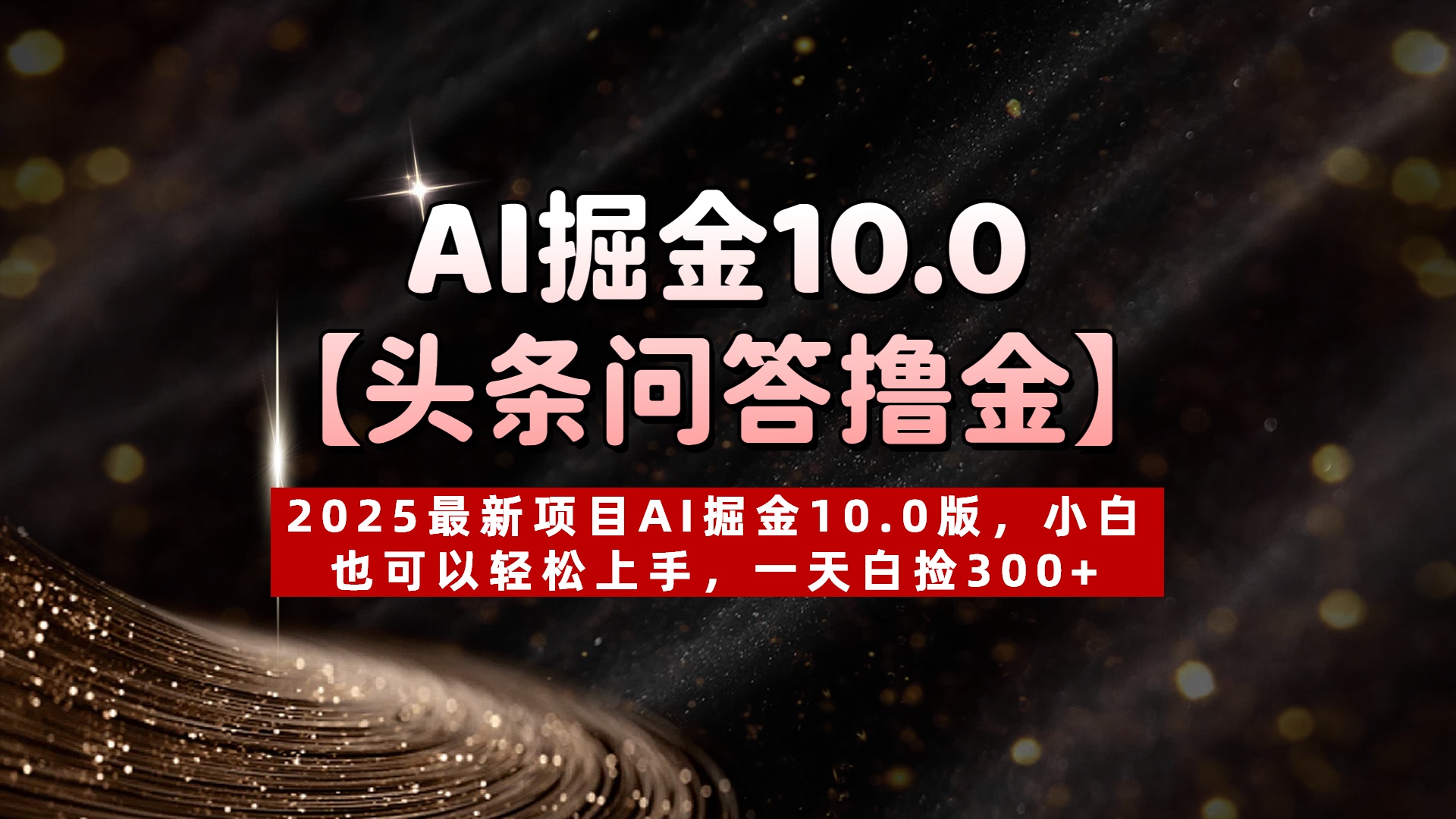 AI掘金10.0【头条问答撸金】2025最新项目AI掘金10.0版,小白也可以轻松上手,一天白捡300+搞钱项目网-网创项目资源站-副业项目-创业项目-搞钱项目搞钱项目网