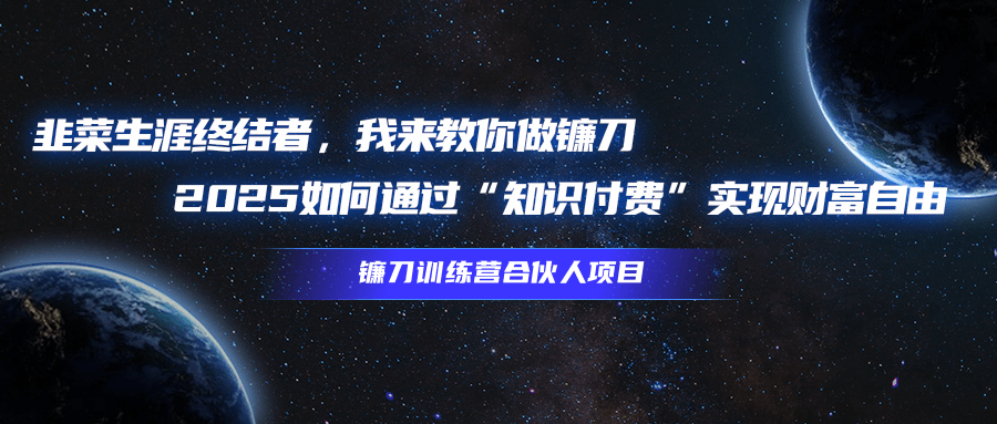 韭菜生涯终结者,我来教你做镰刀,2025如何通过“知识付费”实现财富自由搞钱项目网-网创项目资源站-副业项目-创业项目-搞钱项目搞钱项目网
