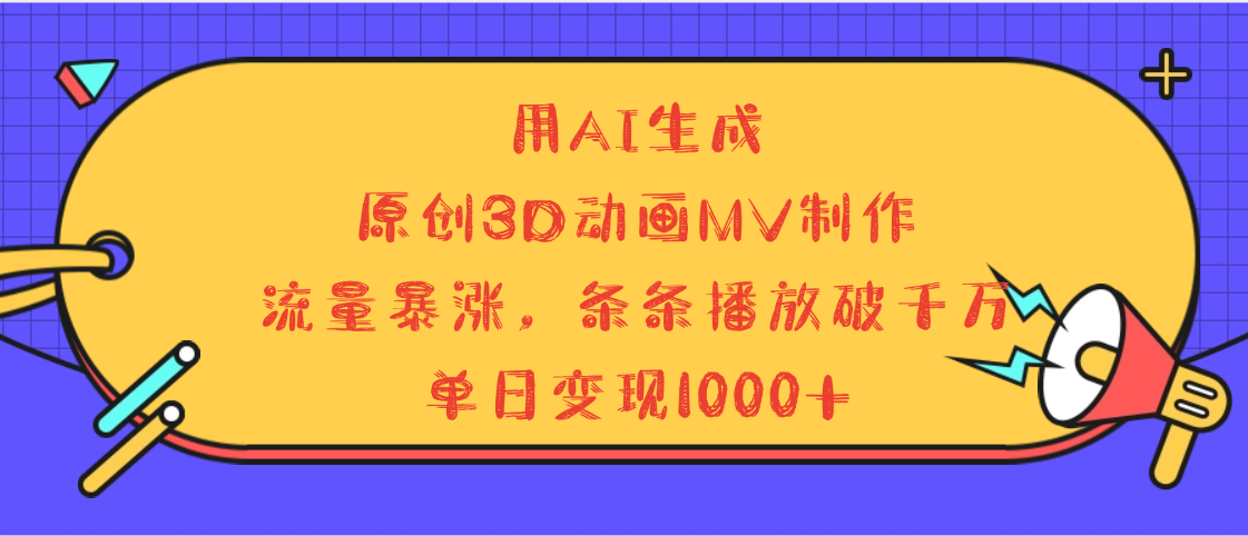 用AI生成，3D动画MV制作，流量暴涨，条条播放量破千万，单日变现1000+搞钱项目网-网创项目资源站-副业项目-创业项目-搞钱项目搞钱项目网