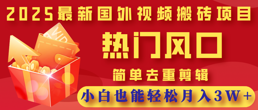 2025最新国外视频搬砖项目，热门风口，简单去重剪辑，小白也能轻松月入3W+搞钱项目网-网创项目资源站-副业项目-创业项目-搞钱项目搞钱项目网