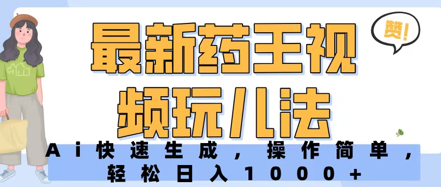 最新药王视频玩儿法，Ai快速生成，操作简单，轻松日入1000+搞钱项目网-网创项目资源站-副业项目-创业项目-搞钱项目搞钱项目网