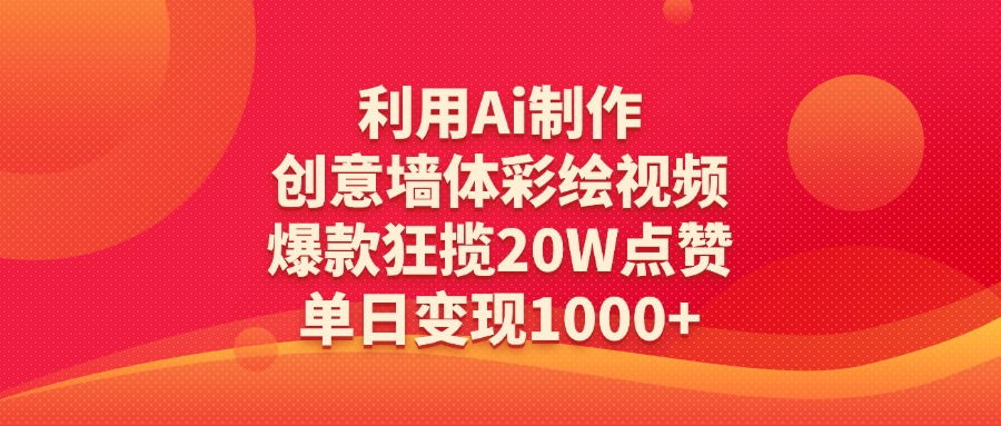 利用Ai制作创意墙体彩绘视频,爆款狂揽20W点赞,单日变现1000+搞钱项目网-网创项目资源站-副业项目-创业项目-搞钱项目搞钱项目网