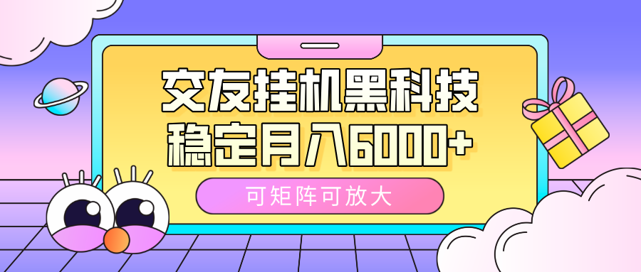 交友挂机黑科技，可矩阵可放大，稳定月入6000+搞钱项目网-网创项目资源站-副业项目-创业项目-搞钱项目搞钱项目网