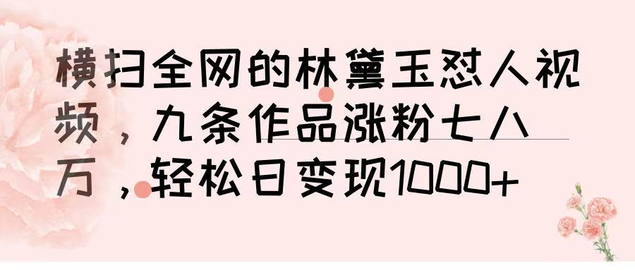 横扫全网的林黛玉怼人视频，九条作品涨粉七八万，轻松日变现 1000➕搞钱项目网-网创项目资源站-副业项目-创业项目-搞钱项目搞钱项目网
