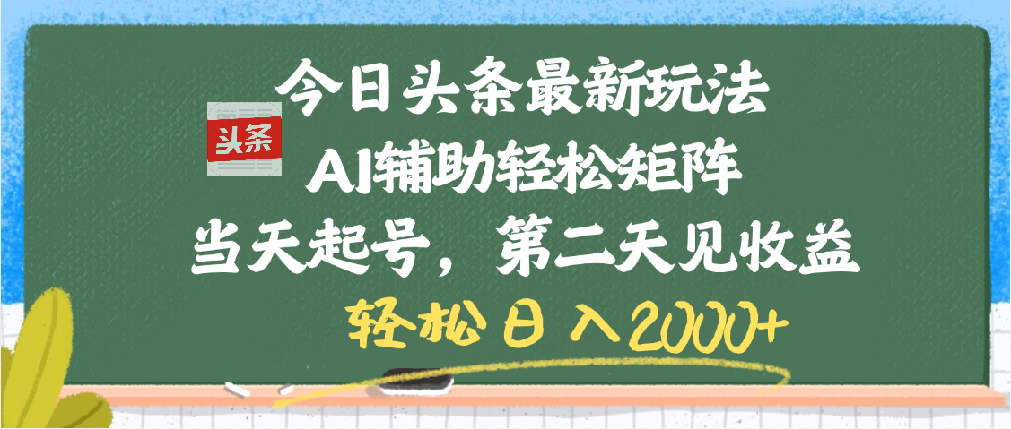 今日头条最新玩法，AI辅助轻松矩阵，当天起号，第二天见收益，轻松日入2000+搞钱项目网-网创项目资源站-副业项目-创业项目-搞钱项目搞钱项目网