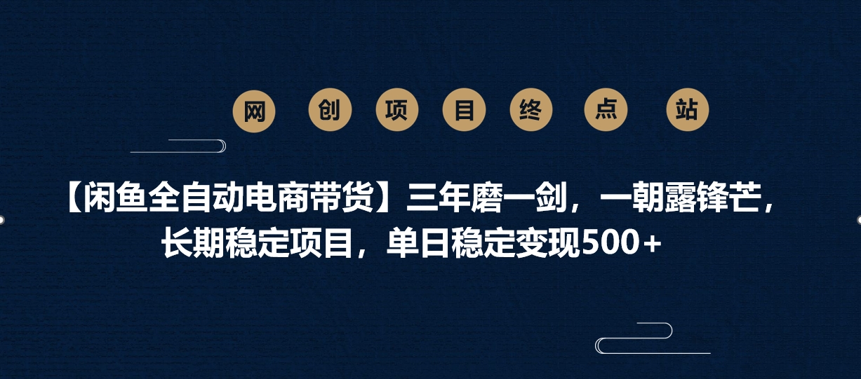 【闲鱼全自动电商带货】三年磨一剑，一朝露锋芒，长期稳定项目，单日稳定变现500+搞钱项目网-网创项目资源站-副业项目-创业项目-搞钱项目搞钱项目网
