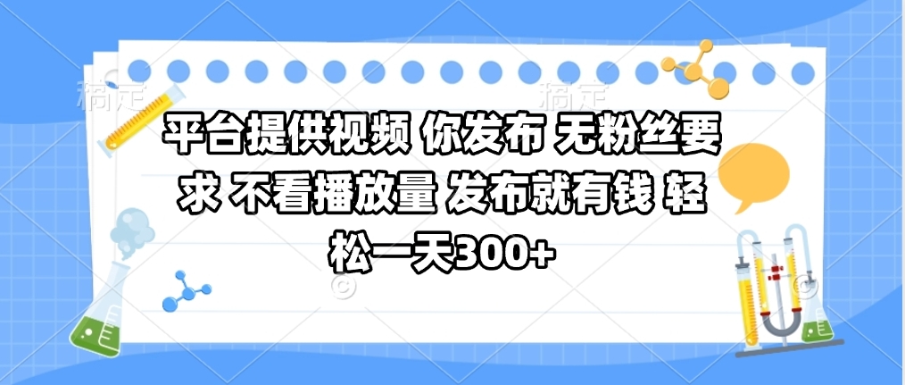 平台提供视频 你发布 无粉丝要求 不看视频播放量 发布就有钱 轻松一天300+搞钱项目网-网创项目资源站-副业项目-创业项目-搞钱项目搞钱项目网