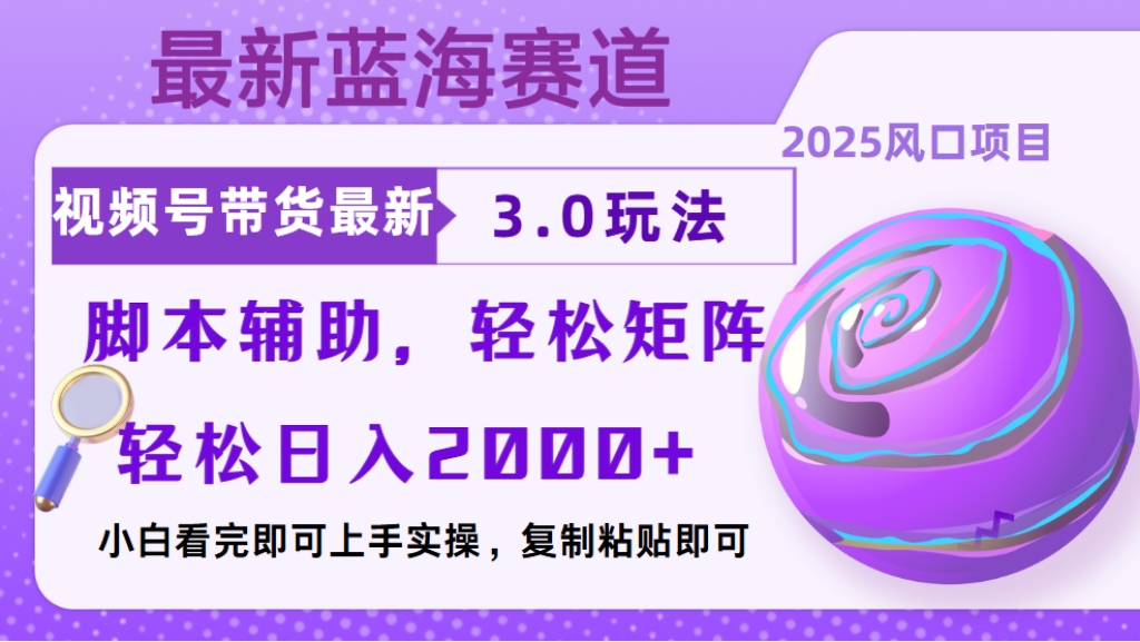 视频号带货最新3.0玩法，作品制作简单，当天起号，复制粘贴，脚本辅助，轻松矩阵日入2000+搞钱项目网-网创项目资源站-副业项目-创业项目-搞钱项目搞钱项目网