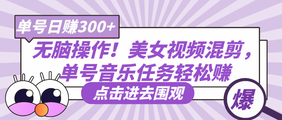 无脑操作！美女视频混剪，单号音乐任务轻松日赚300+搞钱项目网-网创项目资源站-副业项目-创业项目-搞钱项目搞钱项目网