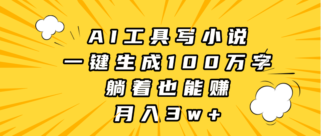 AI工具写小说,一键生成100万字,躺着也能赚,月入3w+搞钱项目网-网创项目资源站-副业项目-创业项目-搞钱项目搞钱项目网