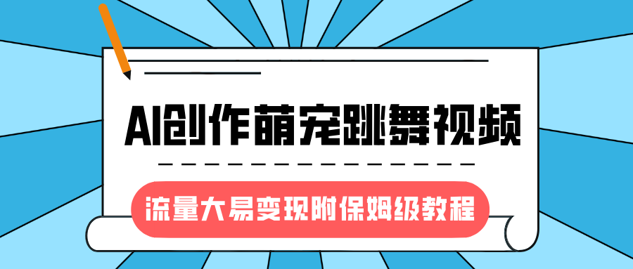 最新风口项目,AI创作萌宠跳舞视频,流量大易变现,附保姆级教程搞钱项目网-网创项目资源站-副业项目-创业项目-搞钱项目搞钱项目网