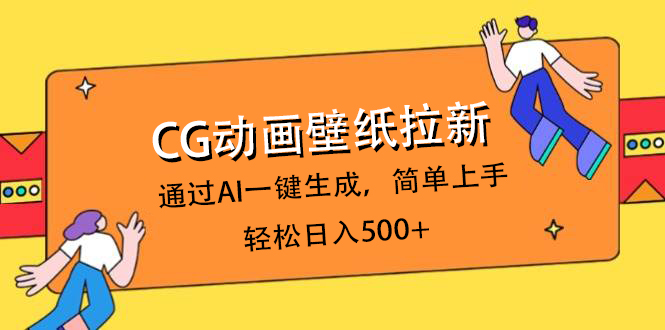 CG动画壁纸拉新，通过AI一键生成，简单上手，轻松日入500+搞钱项目网-网创项目资源站-副业项目-创业项目-搞钱项目搞钱项目网