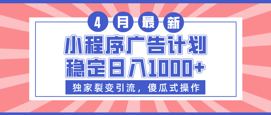 小程序广告计划，独家裂变引流，傻瓜式操作，稳定日入1000+搞钱项目网-网创项目资源站-副业项目-创业项目-搞钱项目搞钱项目网